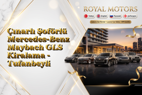 Çınarlı Şoförlü Mercedes-Benz Maybach GLS Kiralama - Tufanbeyli