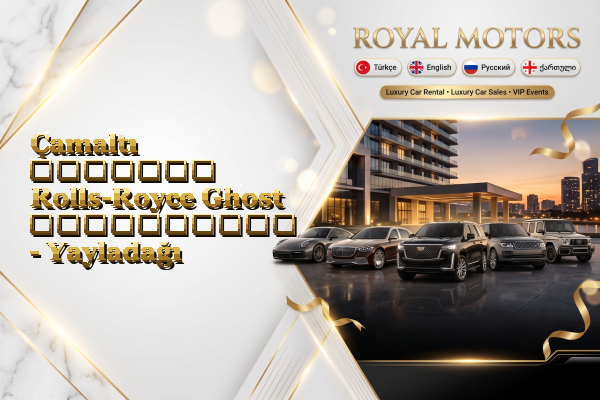 Çamaltı მძღოლით Rolls-Royce Ghost გაქირავება - Yayladağı