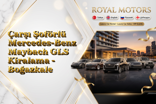 Çarşı Şoförlü Mercedes-Benz Maybach GLS Kiralama - Boğazkale