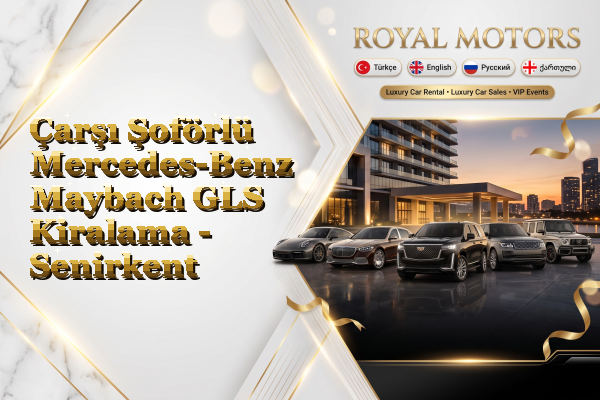 Çarşı Şoförlü Mercedes-Benz Maybach GLS Kiralama - Senirkent