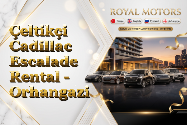Çeltikçi Cadillac Escalade Rental - Orhangazi