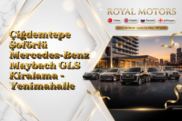 Çiğdemtepe Şoförlü Mercedes-Benz Maybach GLS Kiralama - Yenimahalle