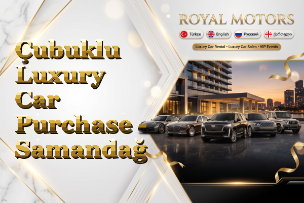 Çubuklu Luxury Car Purchase - Samandağ