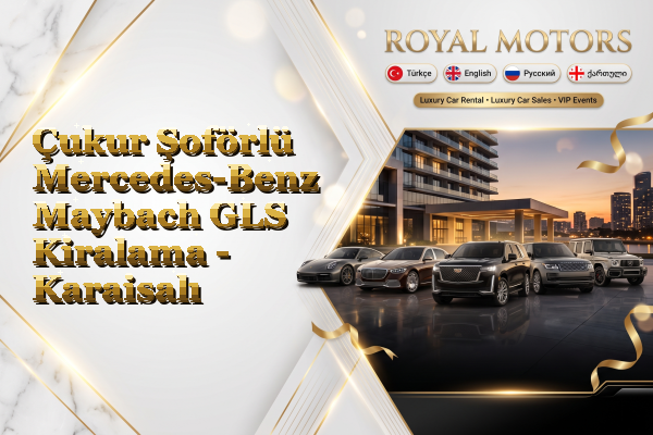 Çukur Şoförlü Mercedes-Benz Maybach GLS Kiralama - Karaisalı