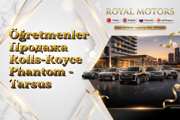 Öğretmenler Продажа Rolls-Royce Phantom - Tarsus