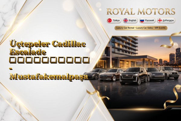Üçtepeler Cadillac Escalade გაქირავება - Mustafakemalpaşa