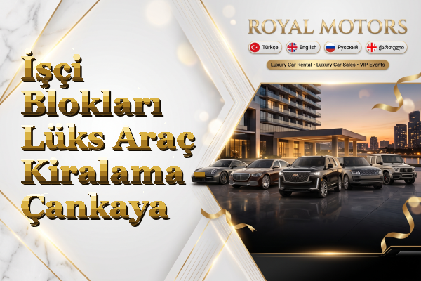 İşçi Blokları Lüks Araç Kiralama - Çankaya