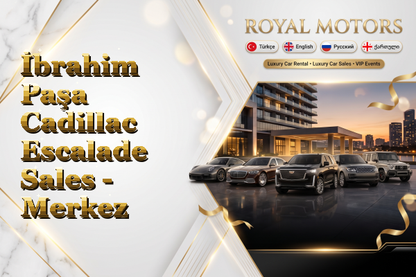 İbrahim Paşa Cadillac Escalade Sales - Merkez
