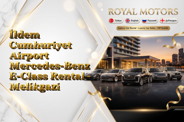 İldem Cumhuriyet Airport Mercedes-Benz E-Class Rental - Melikgazi