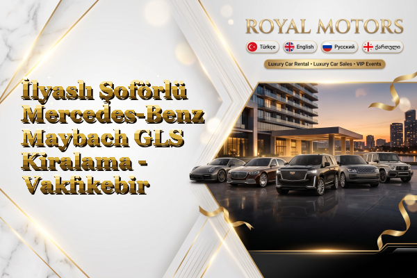İlyaslı Şoförlü Mercedes-Benz Maybach GLS Kiralama - Vakfıkebir