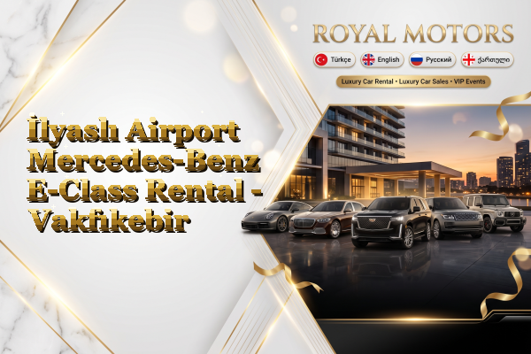 İlyaslı Airport Mercedes-Benz E-Class Rental - Vakfıkebir