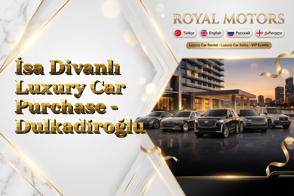 İsa Divanlı Luxury Car Purchase - Dulkadiroğlu