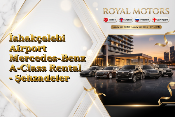 İshakçelebi Airport Mercedes-Benz A-Class Rental - Şehzadeler