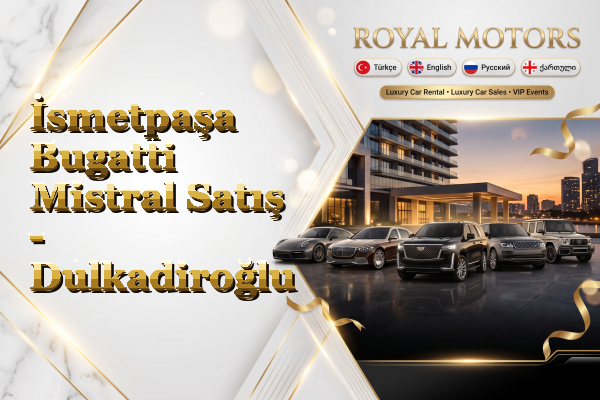 İsmetpaşa Bugatti Mistral Satış - Dulkadiroğlu