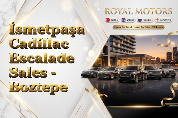 İsmetpaşa Cadillac Escalade Sales - Boztepe