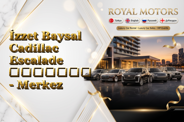 İzzet Baysal Cadillac Escalade გაყიდვა - Merkez