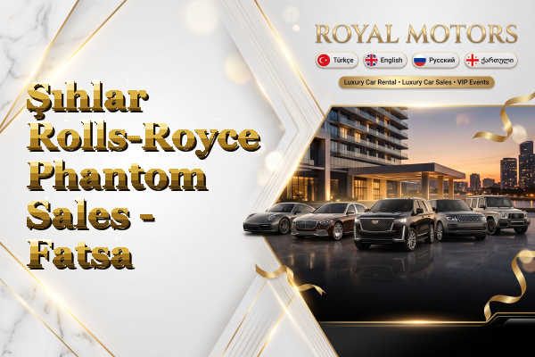 Şıhlar Rolls-Royce Phantom Sales - Fatsa