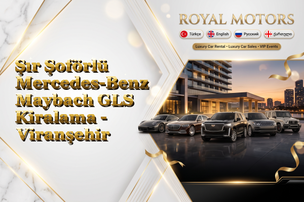 Şır Şoförlü Mercedes-Benz Maybach GLS Kiralama - Viranşehir