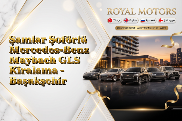 Şamlar Şoförlü Mercedes-Benz Maybach GLS Kiralama - Başakşehir