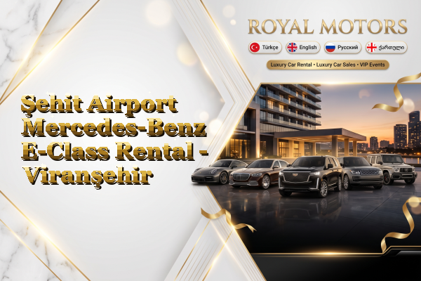 Şehit Airport Mercedes-Benz E-Class Rental - Viranşehir