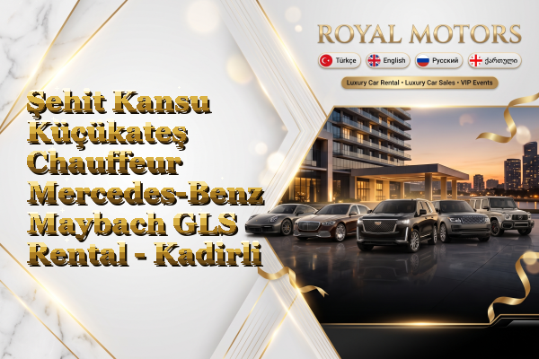 Şehit Kansu Küçükateş Chauffeur Mercedes-Benz Maybach GLS Rental - Kadirli