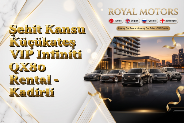 Şehit Kansu Küçükateş VIP Infiniti QX80 Rental - Kadirli