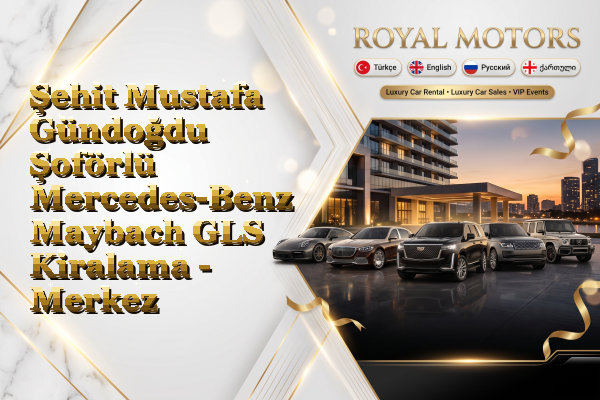 Şehit Mustafa Gündoğdu Şoförlü Mercedes-Benz Maybach GLS Kiralama - Merkez