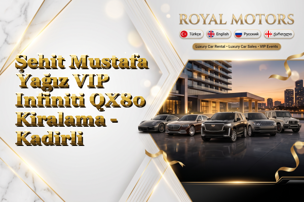 Şehit Mustafa Yağız VIP Infiniti QX80 Kiralama - Kadirli