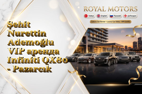 Şehit Nurettin Ademoğlu VIP аренда Infiniti QX80 - Pazarcık
