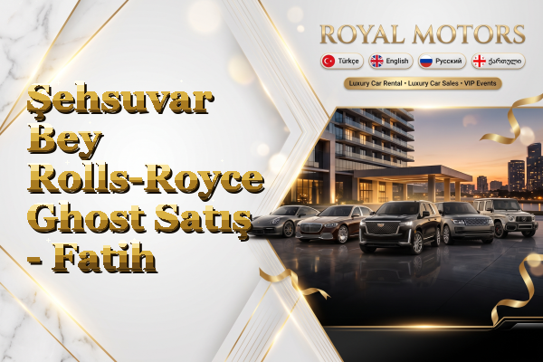 Şehsuvar Bey Rolls-Royce Ghost Satış - Fatih