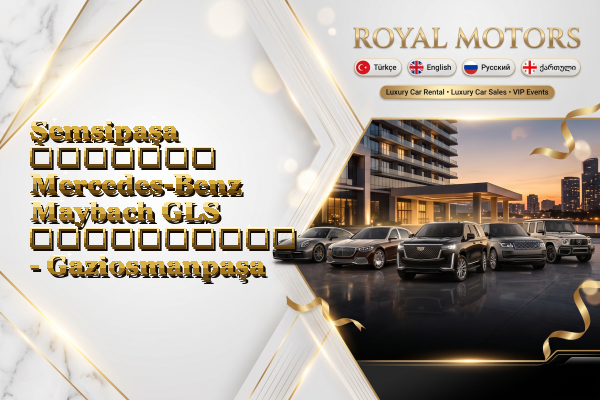 Şemsipaşa მძღოლით Mercedes-Benz Maybach GLS გაქირავება - Gaziosmanpaşa