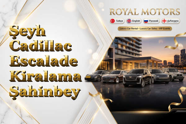 Şeyh Cadillac Escalade Kiralama - Şahinbey