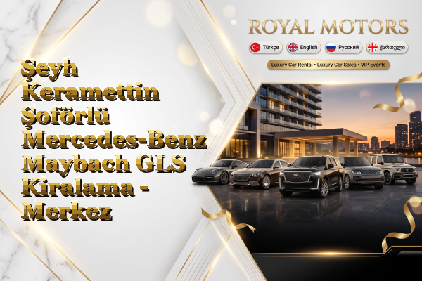 Şeyh Keramettin Şoförlü Mercedes-Benz Maybach GLS Kiralama - Merkez