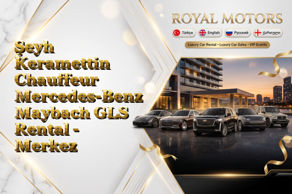 Şeyh Keramettin Chauffeur Mercedes-Benz Maybach GLS Rental - Merkez