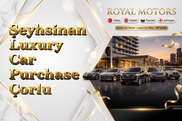Şeyhsinan Luxury Car Purchase - Çorlu