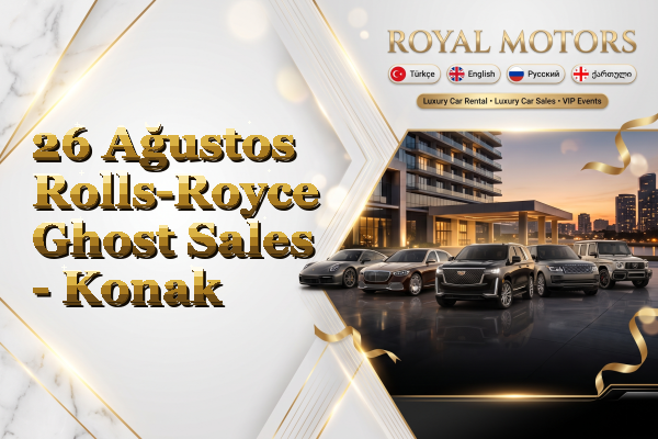 26 Ağustos Rolls-Royce Ghost Sales - Konak