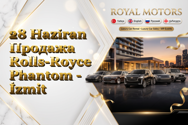 28 Haziran Продажа Rolls-Royce Phantom - İzmit