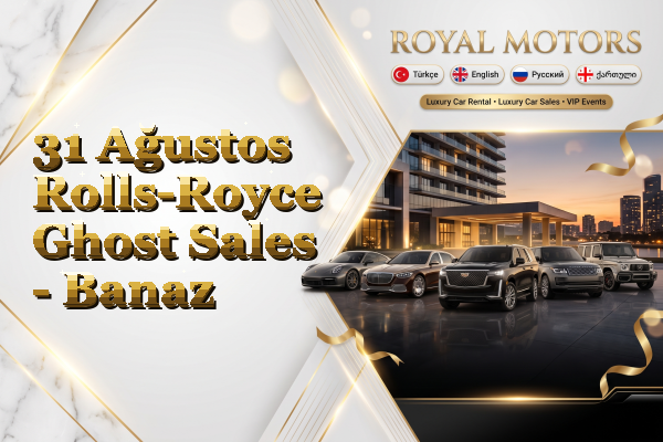 31 Ağustos Rolls-Royce Ghost Sales - Banaz