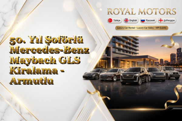50. Yıl Şoförlü Mercedes-Benz Maybach GLS Kiralama - Armutlu