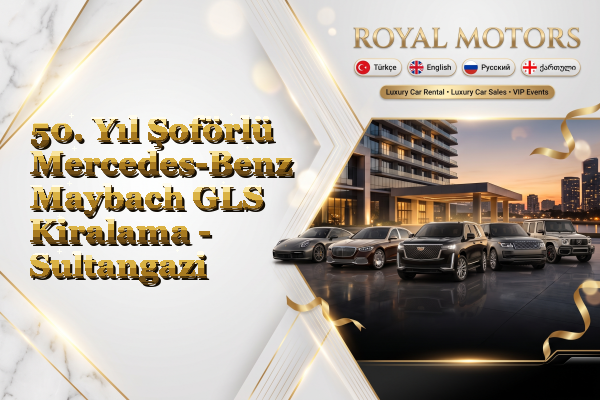 50. Yıl Şoförlü Mercedes-Benz Maybach GLS Kiralama - Sultangazi