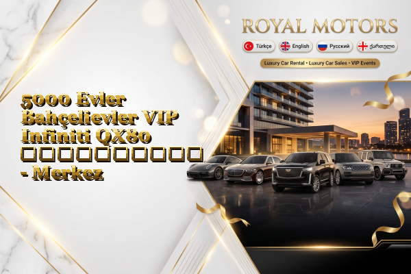 5000 Evler Bahçelievler VIP Infiniti QX80 გაქირავება - Merkez