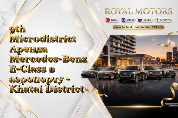 9th Microdistrict Аренда Mercedes-Benz E-Class в аэропорту - Khatai District