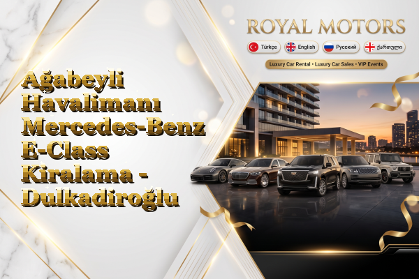 Ağabeyli Havalimanı Mercedes-Benz E-Class Kiralama - Dulkadiroğlu