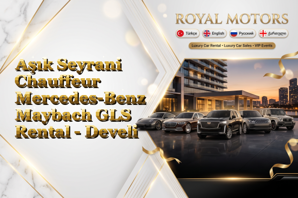 Aşık Seyrani Chauffeur Mercedes-Benz Maybach GLS Rental - Develi