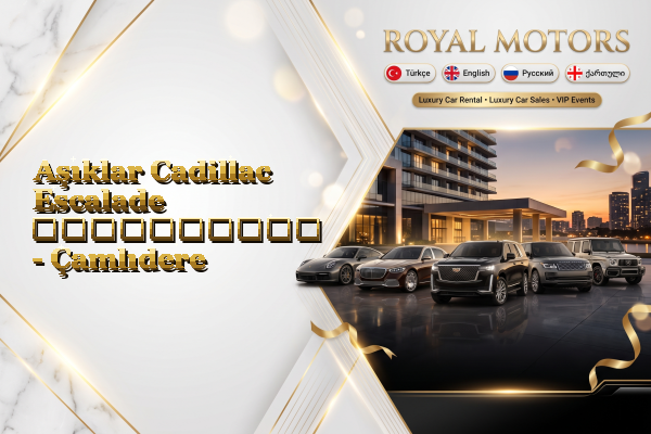 Aşıklar Cadillac Escalade გაქირავება - Çamlıdere