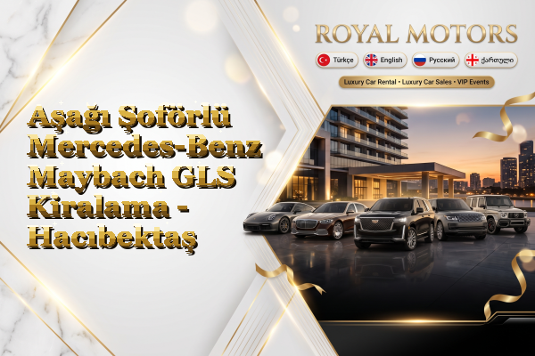 Aşağı Şoförlü Mercedes-Benz Maybach GLS Kiralama - Hacıbektaş