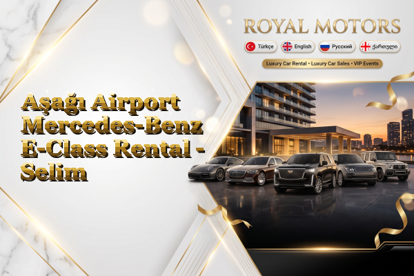 Aşağı Airport Mercedes-Benz E-Class Rental - Selim