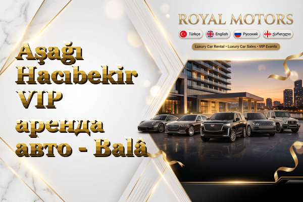 Aşağı Hacıbekir VIP аренда авто - Balâ