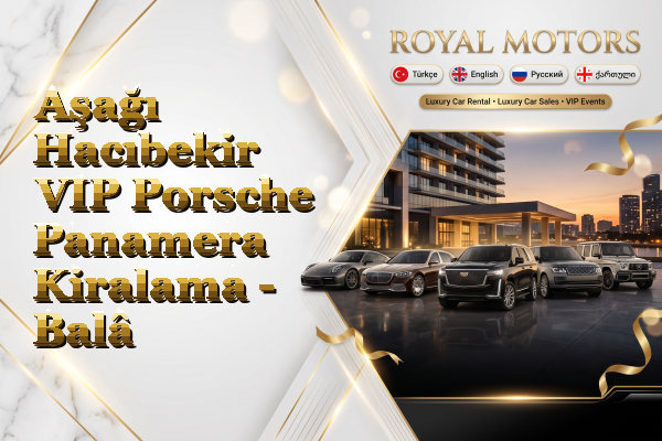 Aşağı Hacıbekir VIP Porsche Panamera Kiralama - Balâ
