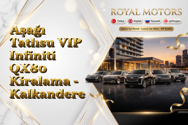 Aşağı Tatlısu VIP Infiniti QX80 Kiralama - Kalkandere